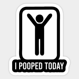 I Pooped Today - Funny Saying Sticker